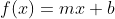f(x)=mx+b