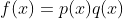 f(x)=p(x)q(x)