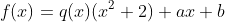 f(x)=q(x)(x^2+2)+ax+b
