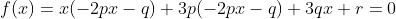 f(x)=x(-2px-q)+3p(-2px-q)+3qx+r=0