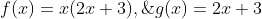 f(x)=x(2x+3),\;g(x)=2x+3