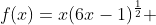 f(x)=x(6x-1)^\frac{1}{2} 