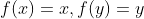 f(x)=x,f(y)=y