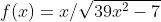 f(x)=x/\sqrt{39x^2-7}