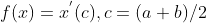 f(x)=x^{'}(c),c=(a+b)/2