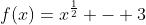 f(x)=x^{\frac12} - 3