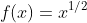 f(x)=x^{1/2}