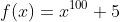 f(x)=x^{100}+5