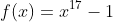 f(x)=x^{17}-1