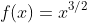 f(x)=x^{3/2}