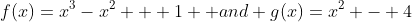 f(x)=x^{3}-x^{2} + 1  and g(x)=x^{2} - 4
