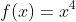 f(x)=x^{4}