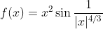 f(x)=x^2\sin\frac{1}{|x|^{4/3}}