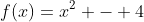 f(x)=x^2 - 4