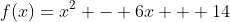 f(x)=x^2 - 6x + 14