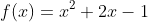f(x)=x^2+2x-1