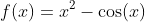 f(x)=x^2-\cos(x)