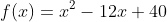 f(x)=x^2-12x+40