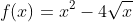 f(x)=x^2-4\sqrt{x}