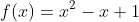f(x)=x^2-x+1