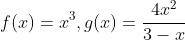 f(x)=x^3,g(x)=\frac{4x^2}{3-x}