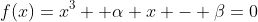 f(x)=x^3+ \alpha x - \beta=0