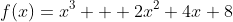 f(x)=x^3 + 2x^2+4x+8