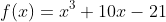 f(x)=x^3+10x-21