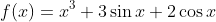 f(x)=x^3+3\sin{x}+2\cos{x}