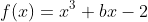 f(x)=x^3+bx-2