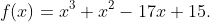 f(x)=x^3+x^2-17x+15.