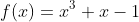 f(x)=x^3+x-1