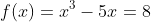 f(x)=x^3-5x=8