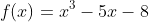 f(x)=x^3-5x-8