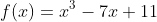 f(x)=x^3-7x+11