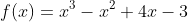 f(x)=x^3-x^2+4x-3