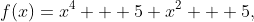 f(x)=x^4 + 5 x^2 + 5,