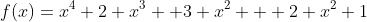 f(x)=x^4+2 x^3+ 3 x^2 + 2 x^2+1
