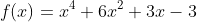 f(x)=x^4+6x^2+3x-3