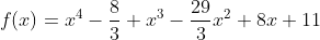 f(x)=x^4-\frac{8}{3} x^3-\frac{29}{3}x^2+8x+11