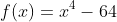 f(x)=x^4-64