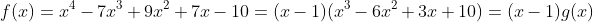 f(x)=x^4-7x^3+9x^2+7x-10=(x-1)(x^3-6x^2+3x+10)=(x-1)g(x)