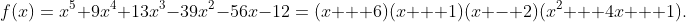 f(x)=x^5+9x^4+13x^3-39x^2-56x-12=(x + 6)(x + 1)(x - 2)(x^2 + 4x + 1).