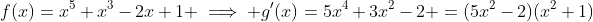 f(x)=x^5+x^3-2x+1 \implies g'(x)=5x^4+3x^2-2 =(5x^2-2)(x^2+1)