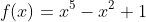 f(x)=x^5-x^2+1
