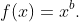 f(x)=x^b.