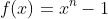f(x)=x^n-1