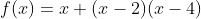 f(x)=x+(x-2)(x-4)