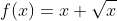 f(x)=x+\sqrt{x}