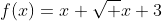 f(x)=x+\sqrt x+3